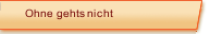 Ohne gehts nicht